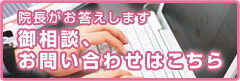 院長がお答えします 御相談、お問い合わせはこちら